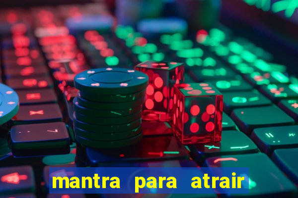 mantra para atrair dinheiro imediatamente